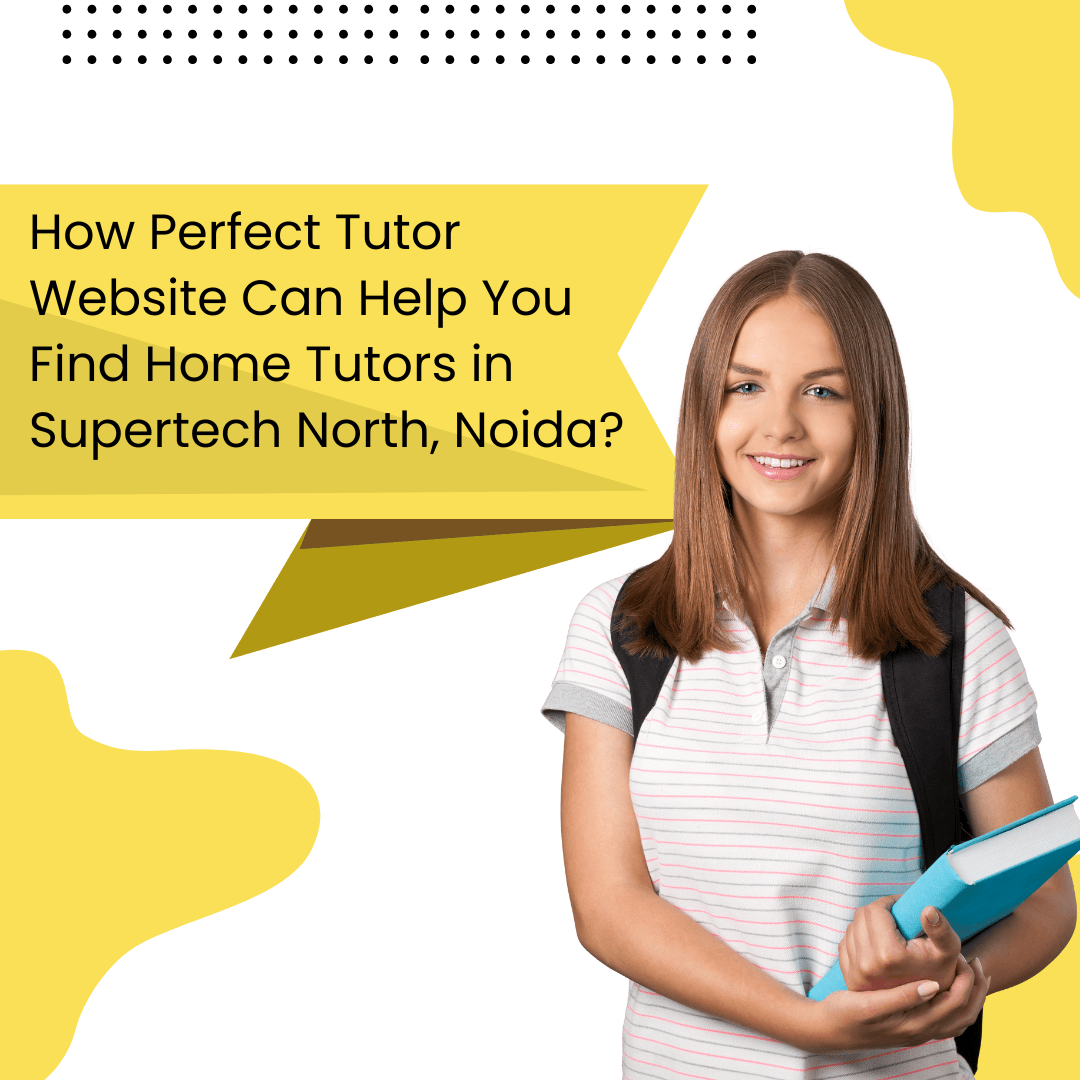 How Perfect Tutor Website Can Help You Find Home Tutors in Supertech North, Noida?